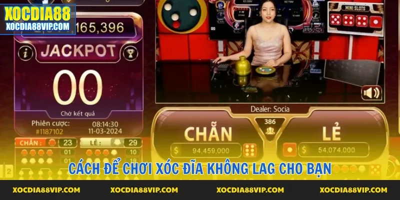 Kinh nghiệm giúp bạn trải nghiệm xóc đĩa không lag