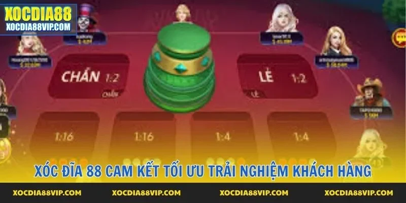 Xóc Đĩa 88 cam kết tối ưu trải nghiệm khách hàng