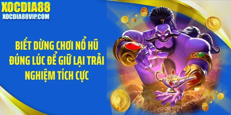 biet dung choi no hu dung luc de giu lai trai nghiem tich cuc Biết dừng chơi nổ hũ đúng lúc để giữ lại trải nghiệm tích cực