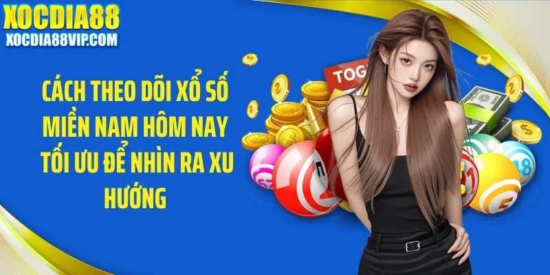 cach theo doi xo so mien nam hom nay toi uu de nhin ra xu huong Cách theo dõi xổ số miền Nam hôm nay tối ưu để nhìn ra xu hướng