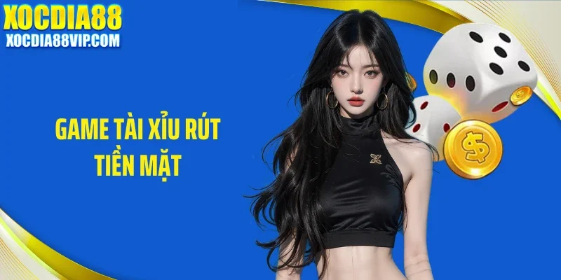 Game Tài Xỉu Rút Tiền Mặt - Chơi Nhanh Thắng Nhận Liền Tay