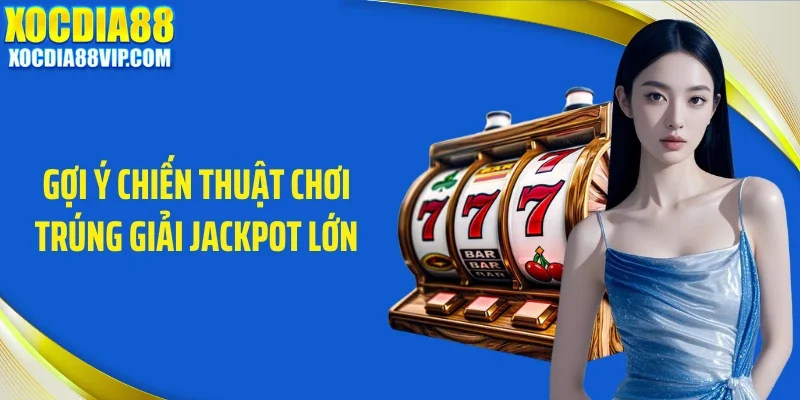 goi y chien thuat choi trung giai jackpot lon Gợi ý chiến thuật chơi trúng giải jackpot lớn