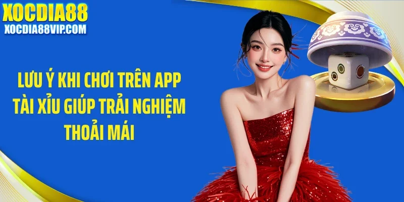 luu y khi choi tren app tai xiu giup trai nghiem thoai mai Lưu ý khi chơi trên app tài xỉu giúp trải nghiệm thoải mái