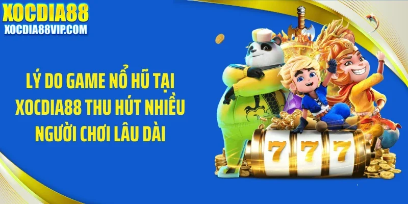 ly do game no hu tai xocdia88 thu hut nhieu nguoi choi lau dai Lý do game nổ hũ tại Xocdia88 thu hút nhiều người chơi lâu dài