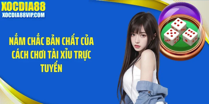 Nắm chắc bản chất của cách chơi tài xỉu trực tuyến