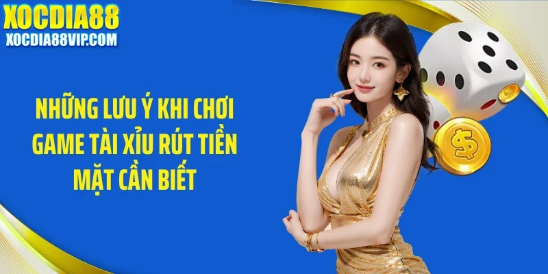 Những lưu ý khi chơi game tài xỉu rút tiền mặt cần biết