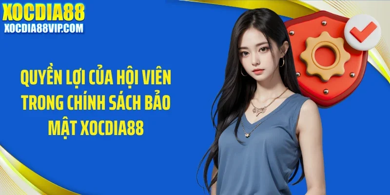 Quyền lợi của hội viên trong chính sách bảo mật Xocdia88
