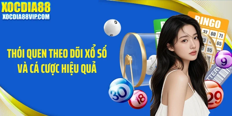 thoi quen theo doi xo so va ca cuoc hieu qua Thói quen theo dõi xổ số và cá cược hiệu quả