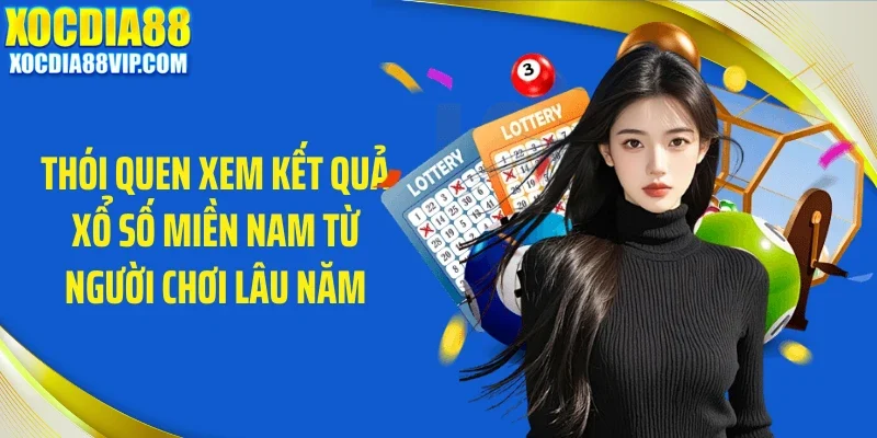 thoi quen xem ket qua xo so mien nam tu nguoi choi lau nam Thói quen xem kết quả xổ số miền Nam từ người chơi lâu năm