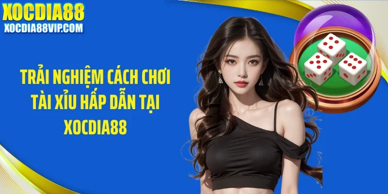Trải nghiệm cách chơi tài xỉu hấp dẫn tại Xocdia88