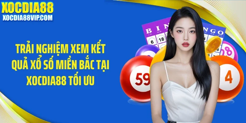 Trải nghiệm xem kết quả xổ số miền Bắc tại Xocdia88 tối ưu